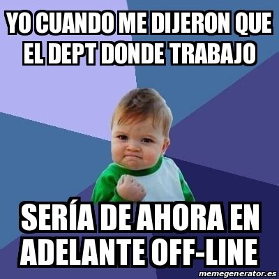 Meme Bebe Exitoso Yo Cuando Me Dijeron Que El Dept Donde Trabajo