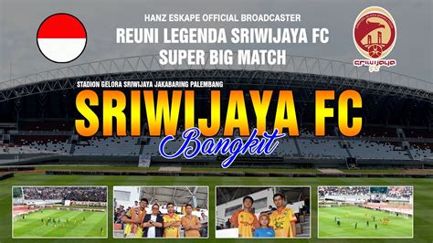 Reuni Legend Sriwijaya Fc Dan I Bangkit Bersama Laskar Wong