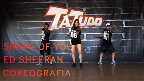 Shape Of You Ed Sheeran Coreografia Tatudooficial Youtube