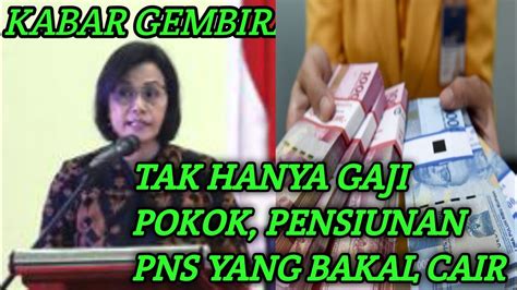 Tak Hanya Gaji Pokok Pensiunan PNS Yang Bakal Cair YouTube