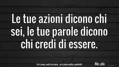 Le Tue Azioni Dicono Chi Sei Le Tue Parole Dicono Chi Credi Di Essere