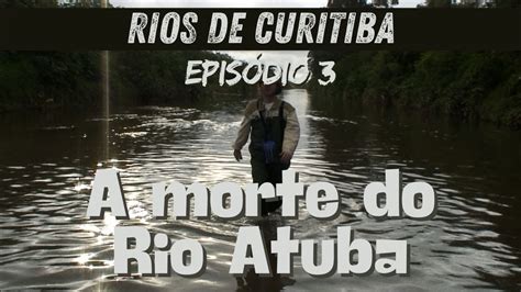 Epis Dio A Morte Do Rio Atuba Rios Curitiba Youtube