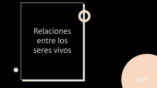 Relaciones Entre Los Seres Vivos PPT