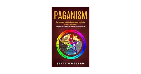 Paganism The Complete Guide To Nature Based Spirituality For Every New