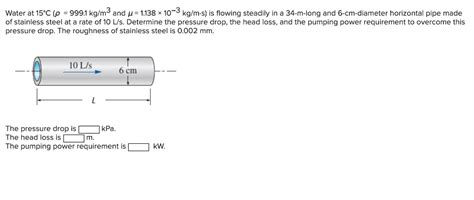 Solved Water at 15C ρ 999 1 kg m3 and μ 1 138 103 Chegg