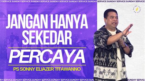 Ps Sonny Eliazer Jangan Hanya Sekedar Percaya I Sunday Service Youtube