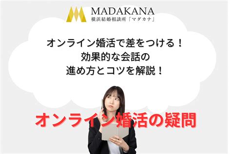 オンライン婚活で差をつける！効果的な会話の進め方とコツを解説！ 横浜神奈川にある結婚相談所マダカナ【月会費ナシ】