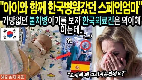 한국병원에 아이를 데려간 스페인엄마 가망없던 불치병아이를 보자 한국의료진은 당황하는데 Youtube