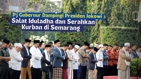 Pj Gubernur Jateng Dampingi Presiden Jokowi Salat Iduladha Dan Serahkan