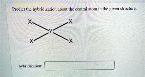 Predict The Hybridization About The Central Atom In The Given Structure