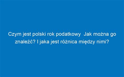 Czym jest polski rok podatkowy Jak można go znaleźć I jaka jest