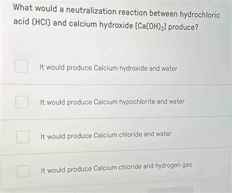 Solved What Would A Neutralization Reaction Between Hydrochloric Acid Hcl And Calcium