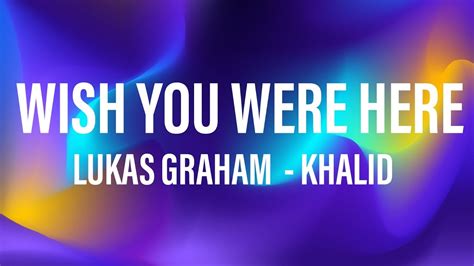 Lukas Graham Wish You Were Here Feat Khalid Lyrics Youtube