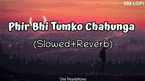 Phir Bhi Tumko Chahunga Slowedreverb Arijit Singh Sm Lofi Youtube