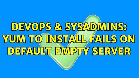 DevOps SysAdmins Yum To Install Fails On Default Empty Server YouTube