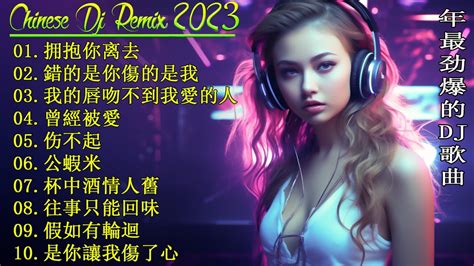 Chinese Dj Remix 2023 🎵 2023最火最热爆dj歌曲串烧 💖 拥抱你离去 ♪ 錯的是你傷的是我 ♪ 我的唇吻不到我愛的人