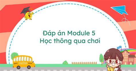 Đáp án Module 5 Học thông qua chơi Đáp án Học thông qua chơi phần 5