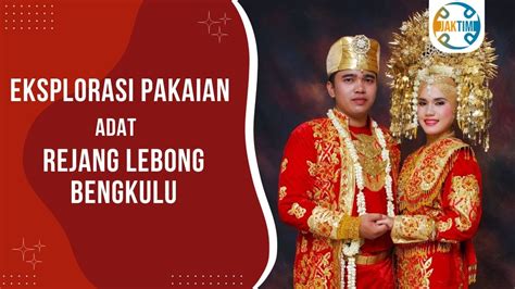 Eksplorasi Pakaian Adat Rejang Lebong Bengkulu YouTube