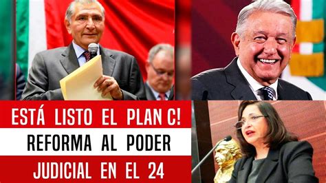 ESTÁ LISTO EL PLAN C REFORMA AL PODER JUDICIAL EN EL 24 YouTube