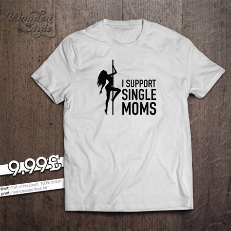 I Support Single Moms T Shirt Milf Pole Dancer Stripper Funny T Shirt New Ebay