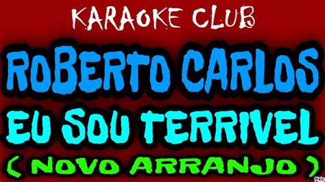 Roberto Carlos Eu Sou Terrivel Novo Arranjo Karaok Youtube