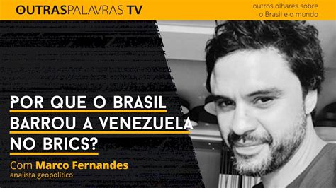 Por Que O Brasil Barrou A Entrada Da Venezuela No Brics Youtube