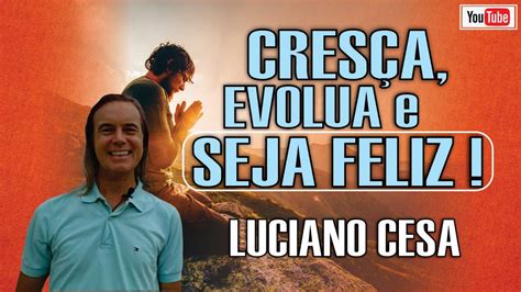 Cres A Evolua E Seja Feliz Luciano Cesa Compartilhem Youtube