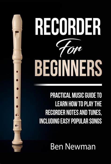 Recorder For Beginners Practical Music Guide To Learn How To Play The Recorder Notes And Tunes