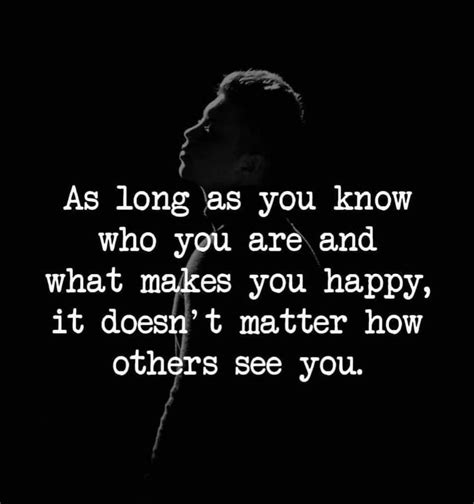 As Long As You Know Who You Are And What Makes You Happy It Doesnt