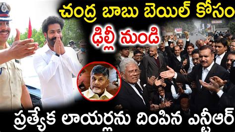 చంద్ర బాబు బెయిల్ కోసం ఢిల్లీ నుండి ప్రత్యేక లాయర్లను దింపిన ఎన్టీఆర్