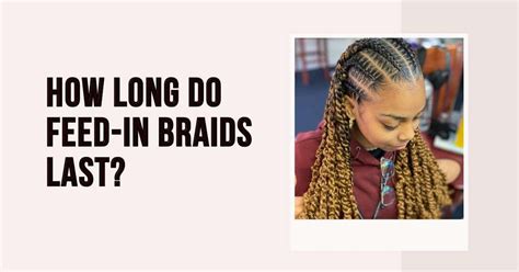 How Long Do Feed In Braids Last