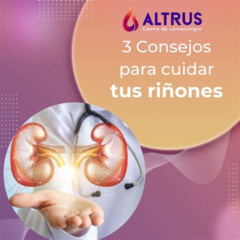 3 consejos para cuidar tus riñones ALTRUS cancerología