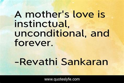 A Mothers Love Is Instinctual Unconditional And Forever Quote By Revathi Sankaran