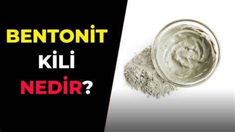 Bentonit Kili Nedir Ne İşe Yarar Hangi Hastalıklarda Kullanılır