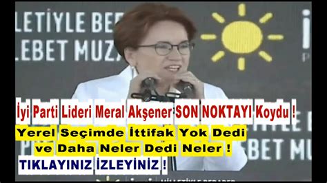 İyi Parti Lideri Meral Akşener SON NOKTAYI Koydu YouTube