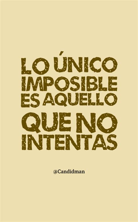 Lo único imposible es aquello que no intentas Inspirational phrases