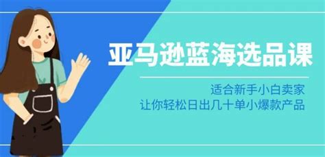 亚马逊 蓝海选品课：适合新手小白卖家，让你轻松日出几十单小爆款产品