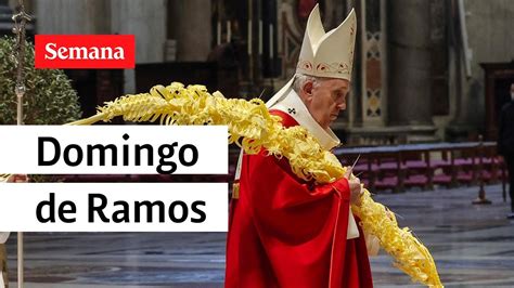 Semana Santa 2022 Misa Del Domingo De Ramos Desde El Vaticano YouTube