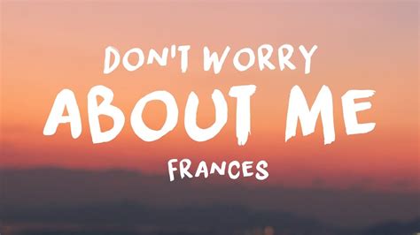 Don't Worry About Me - Frances: Song Lyrics, Music Videos & Concerts