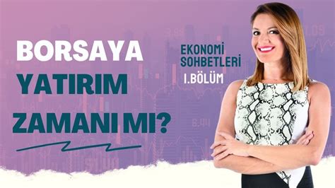 1 BÖLÜM EKONOMİ SOHBETLERİ BORSAYA YATIRIM ZAMANI MI YouTube