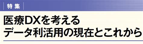 【特集】医療dxを考える データ利活用の現在とこれから ファーマスタイルweb