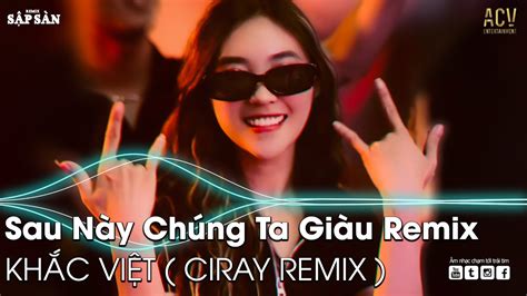 SAU NÀY CHÚNG TA GIÀU REMIX Sau Này Chùng Ta Giàu Anh Sẽ Đưa Em Đi