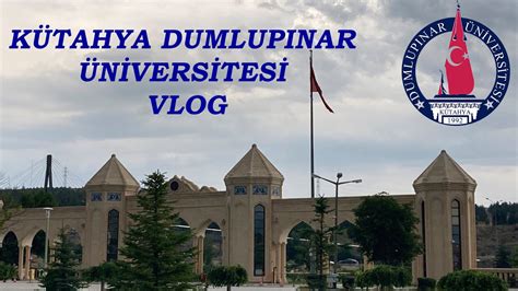 KÜTAHYA DUMLUPINAR ÜNİVERSİTESİ VLOGU KÜTAHYA DUMLUPINAR ÜNİVERSİTESİ