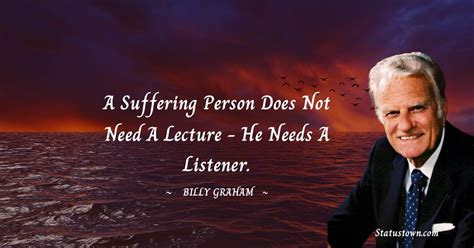 A Suffering Person Does Not Need A Lecture He Needs A Listener