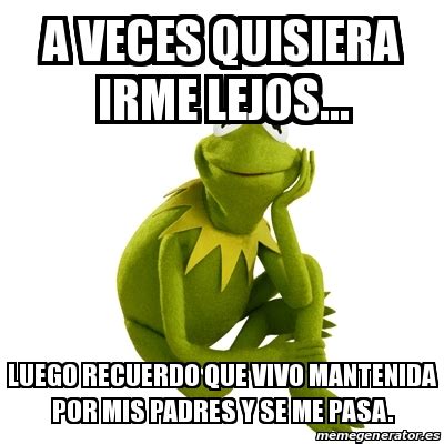 Meme Kermit The Frog A Veces Quisiera Irme Lejos Luego Recuerdo