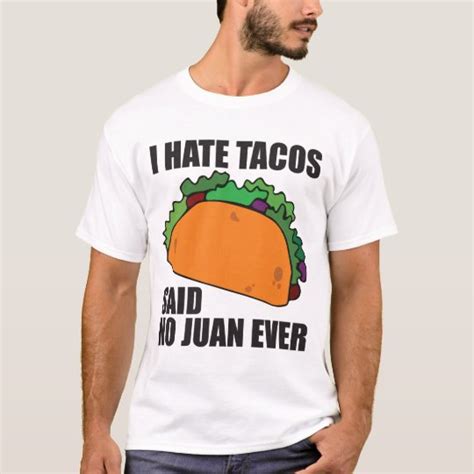 I Hate Tacos Said No Juan Ever T Shirt Zazzle