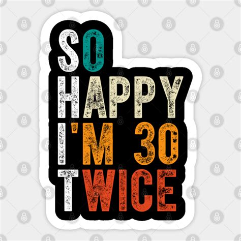 So Happy Im 30 Twice So Happy Im 30 Twice Sticker Teepublic