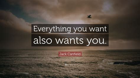 Jack Canfield Quote Everything You Want Also Wants You