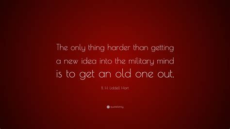 B H Liddell Hart Quote “the Only Thing Harder Than Getting A New