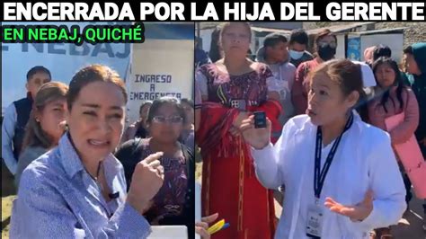 Evelyn Morataya Se Ora Encerrada Por La Hija Del Gerente En Nebaj